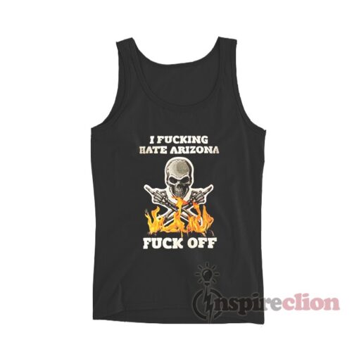 I Fucking Hate Arizona Fuck Off Tank Top Inspireclion