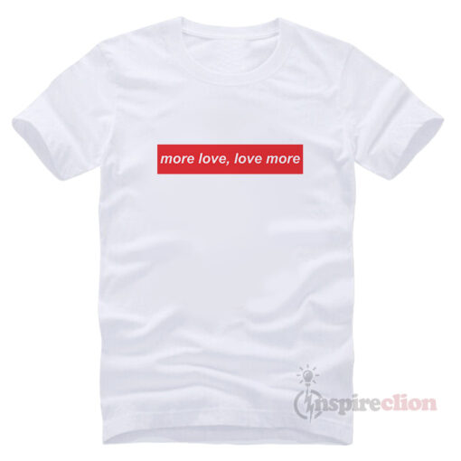 More Love, Love More Funny T-Shirt