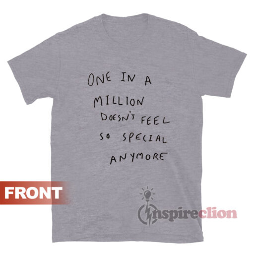 One In A Million Dosn't Feel So Special Anymore T-shirt Unisex