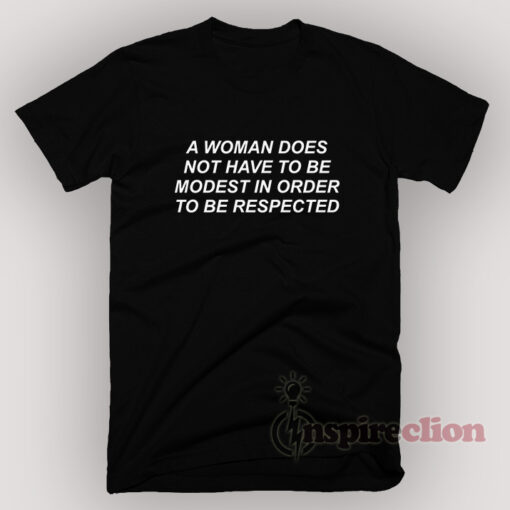 A Woman Does Not Have To Be Modest In Order To Be Respected Quotes T-Shirt Unisex