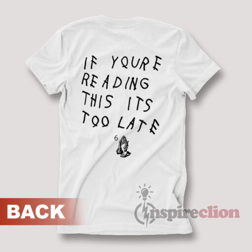 Back Printed Drake If You're Reading This It's Too Late T-Shirt
