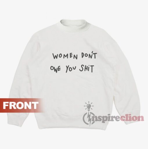 Women Don't Owe You Shit Sweatshirt Unisex