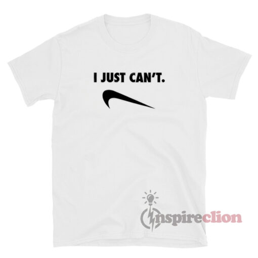 I Just Can't Nike Parody T-Shirt For Unisex
