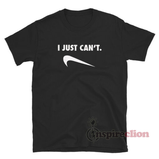 I Just Can't Nike Parody T-Shirt For Unisex