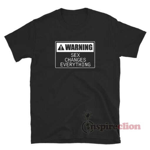 Warning Sex Changes Everything T-Shirt