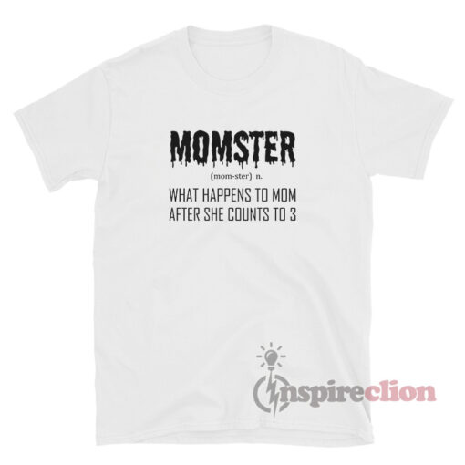 Momster What Happens To Mom After She Counts To 3 Shirt