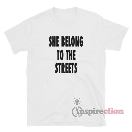 She Belong To The Streets T-Shirt For Unisex - Inspireclion.com