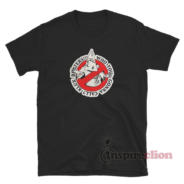 Klux Busters Who You Gonna Call T-Shirt - Inspireclion