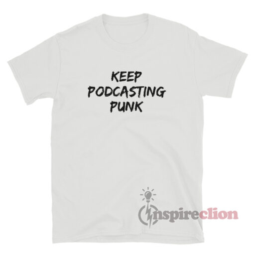 Keep Podcasting Punk T-Shirt