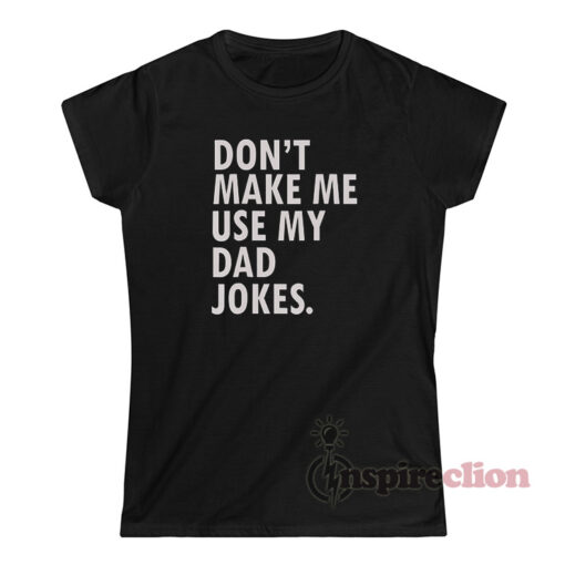Don't Make Me Use My Dad Jokes T-Shirt - Inspireclion.com