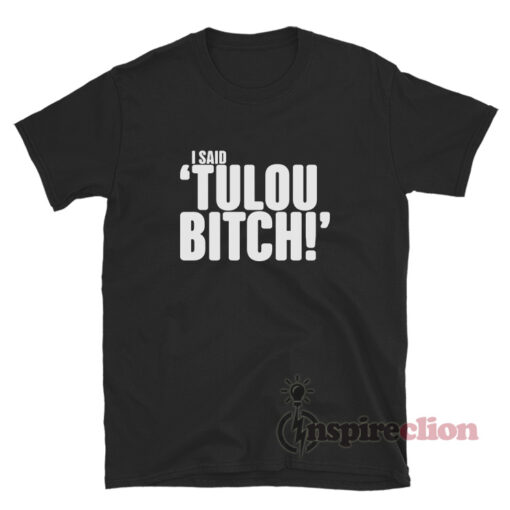 I Said Tulou Bitch T-Shirt