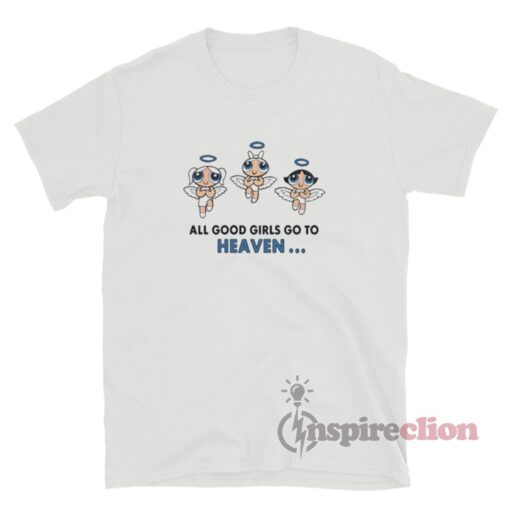 All Good Girls Go To Heaven Powerpuff Girls T-Shirt