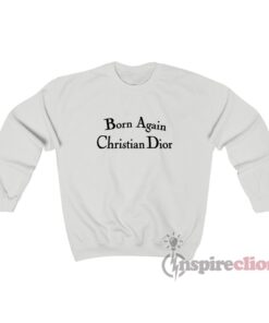 born again christian dior crewneck