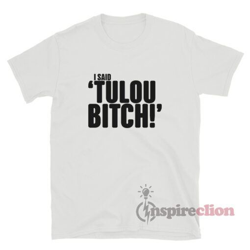 I Said Tulou Bitch T-Shirt