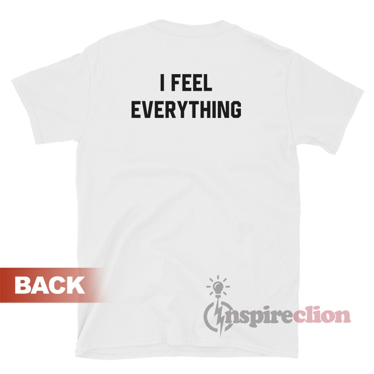 I Feel Nothing I Feel Everything T-Shirt - Inspireclion.com