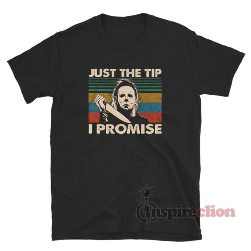 Michael Myers Just The Tip I Promise T-Shirt