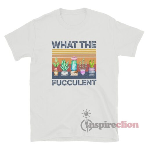 What The Fucculent Cactus Vintage T-Shirt