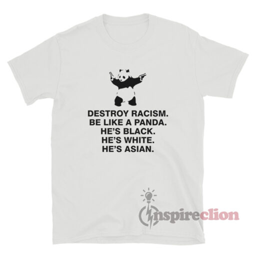 Destroy Racism And Be Like A Panda T-Shirt