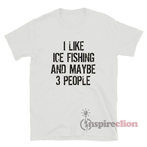 I Like Fishing And Maybe 3 People T-Shirt For Women Or Men