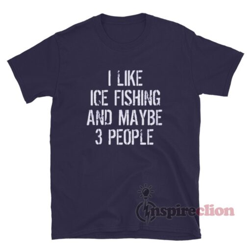 I Like Fishing And Maybe 3 People T-Shirt For Women Or Men