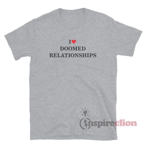 I Love Doomed Relationships T-Shirt