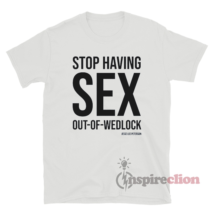 Stop Having Sex Out Of Wedlock T Shirt
