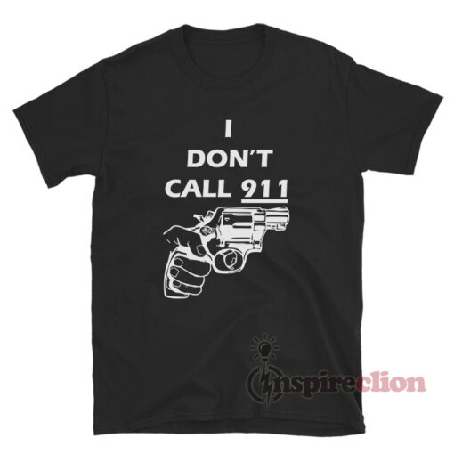 I Dont Call 911 T Shirt For Women Or Men 4748