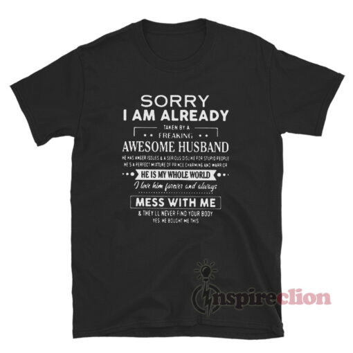 Sorry I Am Already Taken By A Freaking Awesome Husband T Shirt