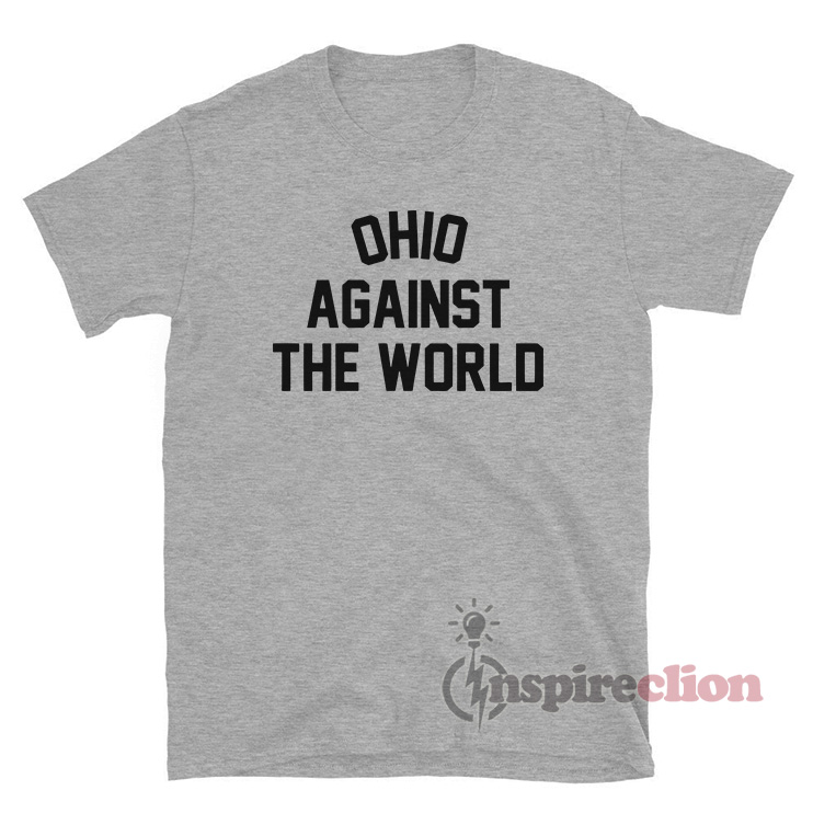 Ohio Against The World T-Shirt For Women Or Men - Inspireclion.com