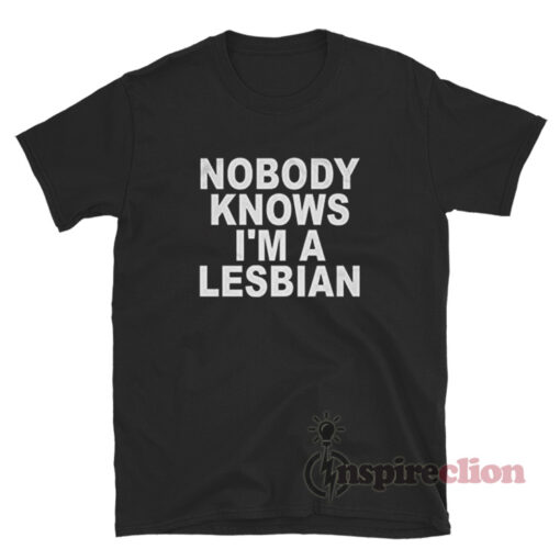 Nobody Knows Im A Lesbian Meme T Shirt