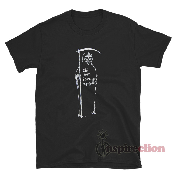 Chill Out I Came To Party T Shirt Grim Reaper