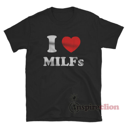 Get It Now I Love Milfs T Shirt For Women S Or Men S Inspireclion Com