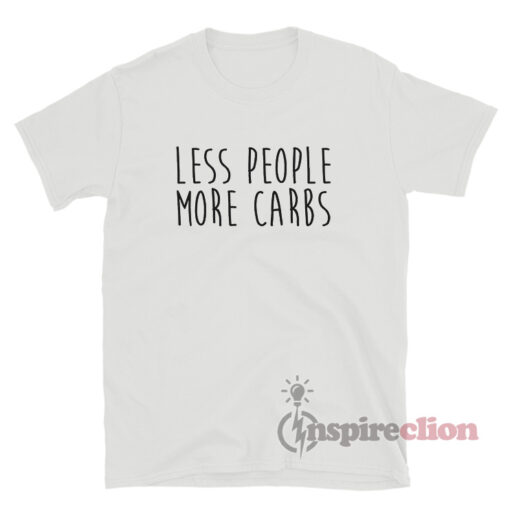 Less People More Carbs T-Shirt