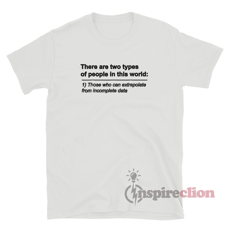 There Are Two Types Of People Those Who Can Extrapolate T-Shirt