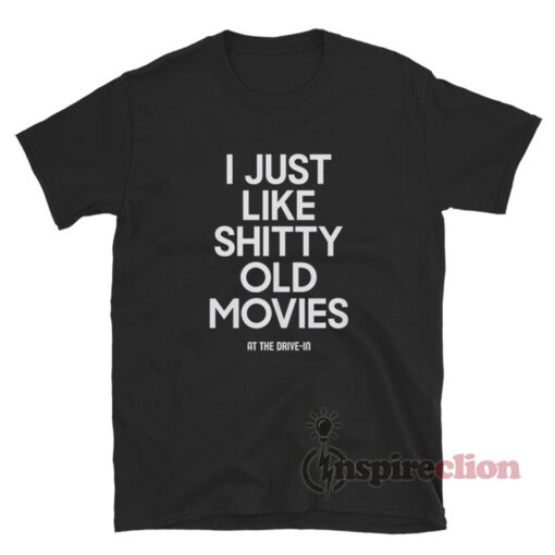 I Just Like Shitty Old Movies T-Shirt