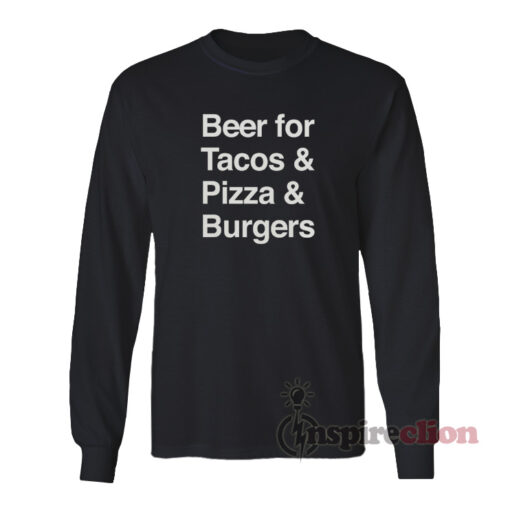 Beer For Tacos And Pizza And Burgers Long Sleeves T-Shirt