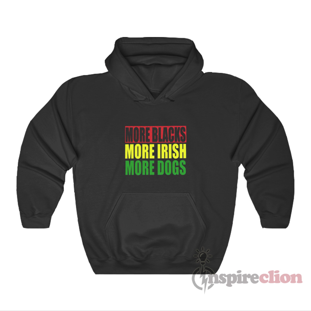 More Blacks More Irish More Dogs Hoodie - Inspireclion.com