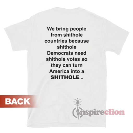 We Bring People From Shithole Countries Because Shithole Democrats T-Shirt
