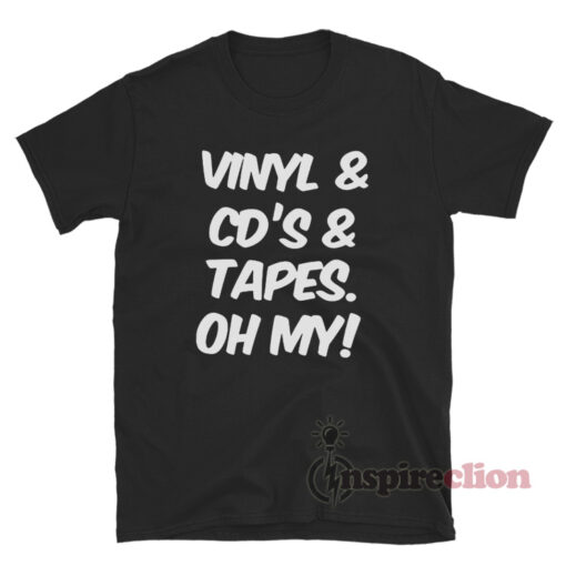 Vinyl And Cd's And Tapes Oh My T-Shirt