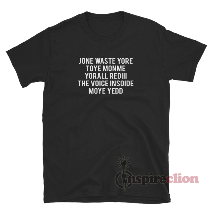 Jone Waste Yore Toye Monme Yorall Rediii The Voice Insoide Moye T-Shirt