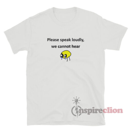 Please Speak Loudly We Cannot Hear T-Shirt