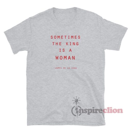 Sometimes The King Is A Woman T-Shirt