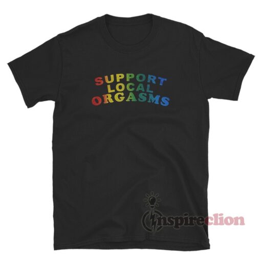 Support Local Orgasms Pride T-Shirt
