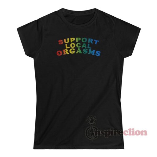 Support Local Orgasms Pride T-Shirt