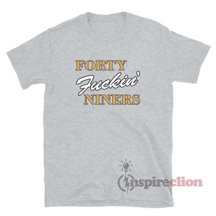 Forty Fuckin Niners Shirt