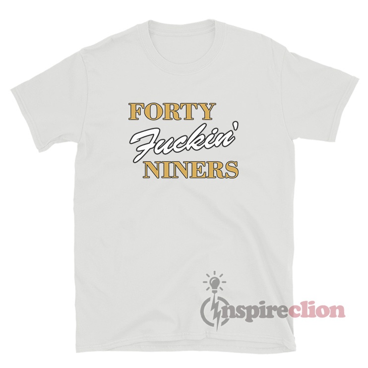 San Francisco 49ers Football T Shirt - Forty Fuckin' Niners | Fit Women  T-shirt