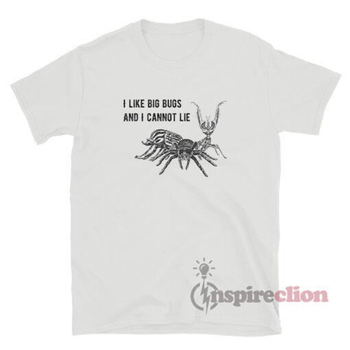 I Like Big Bugs And I Cannot Lie T-Shirt