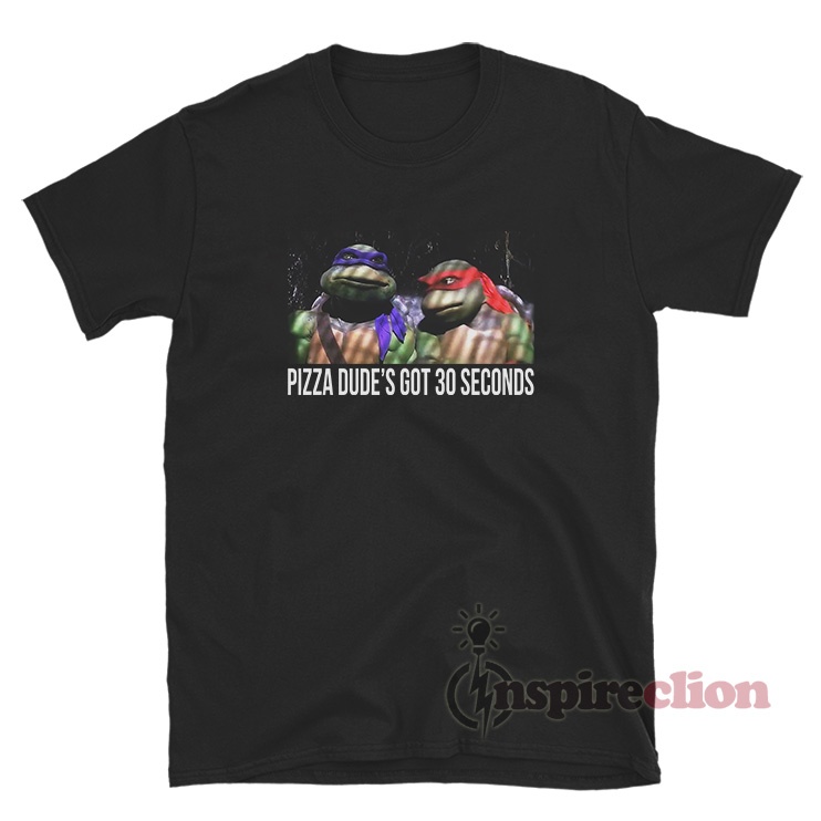 Teenage Mutant Ninja Turtles Pizza Dudes Got 30 Seconds T Shirt 