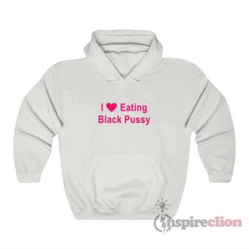 I Love Eating Black Pussy Funny Hoodie