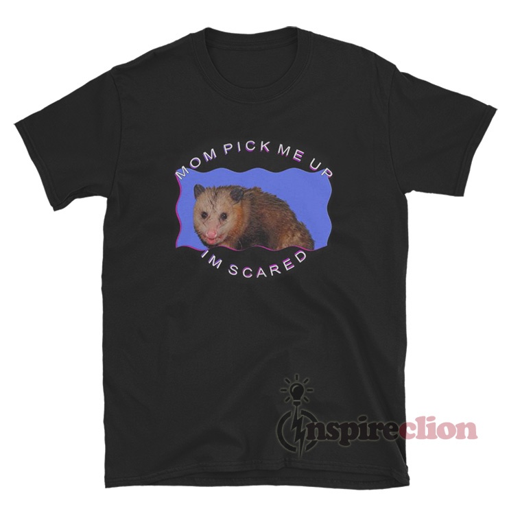 Possum Mom Pick Me Up Im Scared T-shirt - Inspireclion.com